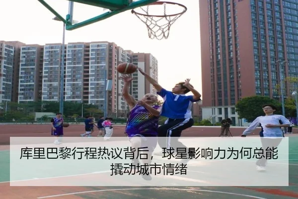 库里巴黎行程热议背后，球星影响力为何总能撬动城市情绪 | kaiyun